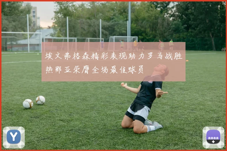 埃文弗格森精彩表现助力罗马战胜热那亚荣膺全场最佳球员
