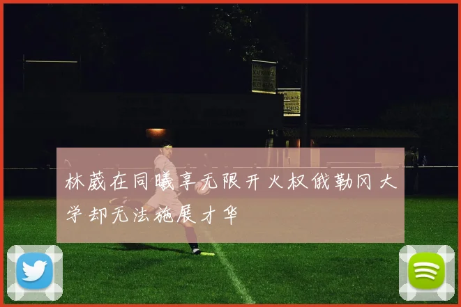 林葳在同曦享无限开火权俄勒冈大学却无法施展才华