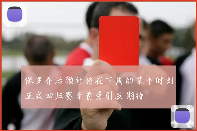 保罗乔治预计将在下周的某个时刻正式回归赛季首秀引发期待